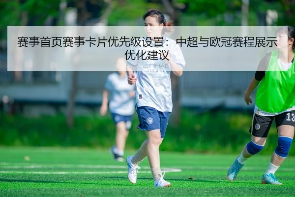 赛事首页赛事卡片优先级设置：中超与欧冠赛程展示优化建议